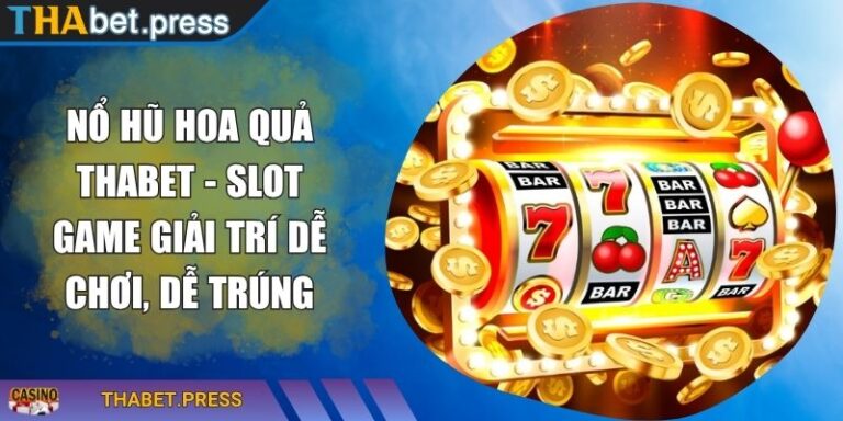 Nổ Hũ Hoa Quả THABET - Slot Game Giải Trí Dễ Chơi, Dễ Trúng 1 Nổ Hũ Hoa Quả THABET